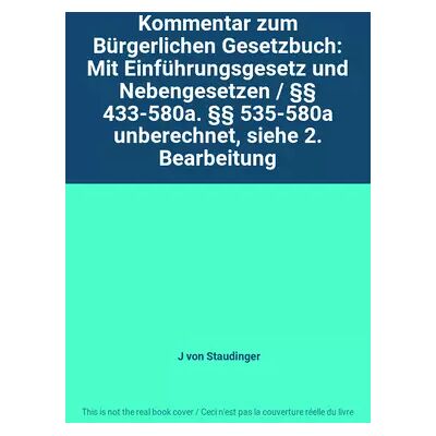 Kommentar zum Bürgerlichen Gesetzbuch: Mit Einführungsgesetz und Nebengesetzen / §§ 433-580a. §§ 535-580a unberechnet, siehe 2. Bearbeitung - J von Staudinger - Publicité Kommentar zum Bürgerlichen Gesetzbuch: Mit Einführungsgesetz und Nebengesetzen / §§ 433-580a. §§ 535-580a unberechnet, siehe 2. Bearbeitung - J von Staudinger - Publicité