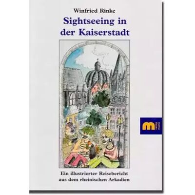 New Sightseeing in der Kaiserstadt: Ein illustrierter Reisebericht aus dem rheinischen Arkadien - Winfried Rinke - Publicité New Sightseeing in der Kaiserstadt: Ein illustrierter Reisebericht aus dem rheinischen Arkadien - Winfried Rinke - Publicité