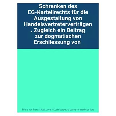 Schranken des EG-Kartellrechts für die Ausgestaltung von Handelsvertreterverträgen. Zugleich ein Beitrag zur dogmatischen Erschliessung von - Publicité Schranken des EG-Kartellrechts für die Ausgestaltung von Handelsvertreterverträgen. Zugleich ein Beitrag zur dogmatischen Erschliessung von - Publicité