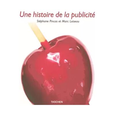 Française Une histoire de la publicité 1842-2006 - Stéphane Pincas, Marc Loiseau - Publicité Française Une histoire de la publicité 1842-2006 - Stéphane Pincas, Marc Loiseau - Publicité