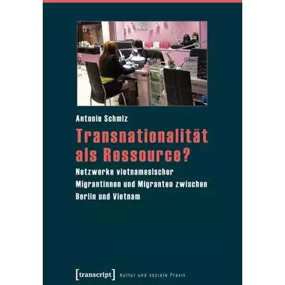 1 Transnationalität als Ressource?: Netzwerke vietnamesischer Migrantinnen und Migranten zwischen Berlin und Vietnam (Kultur und soziale Praxi - Antonie Schmiz - Publicité 1 Transnationalität als Ressource?: Netzwerke vietnamesischer Migrantinnen und Migranten zwischen Berlin und Vietnam (Kultur und soziale Praxi - Antonie Schmiz - Publicité
