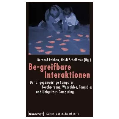 1 Be-greifbare Interaktionen: Der allgegenwärtige Computer: Touchscreens, Wearables, Tangibles und Ubiquitous Computing (Kultur- und Medienthe - Bernard Robben, Heidi Schelhowe - Publicité 1 Be-greifbare Interaktionen: Der allgegenwärtige Computer: Touchscreens, Wearables, Tangibles und Ubiquitous Computing (Kultur- und Medienthe - Bernard Robben, Heidi Schelhowe - Publicité