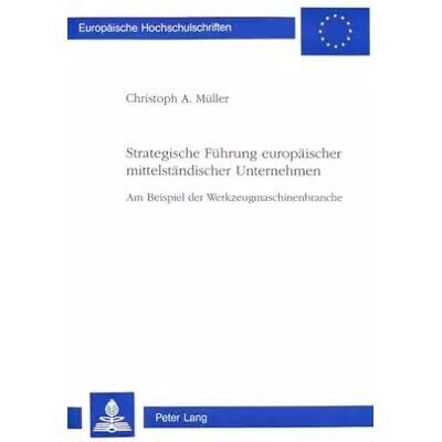 New Strategische Führung europäischer mittelständischer Unternehmen: Am Beispiel der Werkzeugmaschinenbranche (Europäische Hochschulschriften / - Christoph Müller - Publicité New Strategische Führung europäischer mittelständischer Unternehmen: Am Beispiel der Werkzeugmaschinenbranche (Europäische Hochschulschriften / - Christoph Müller - Publicité