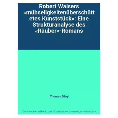 New Robert Walsers «mühseligkeitenüberschüttetes Kunststück»: Eine Strukturanalyse des «Räuber»-Romans - Thomas Bürgi - Publicité New Robert Walsers «mühseligkeitenüberschüttetes Kunststück»: Eine Strukturanalyse des «Räuber»-Romans - Thomas Bürgi - Publicité