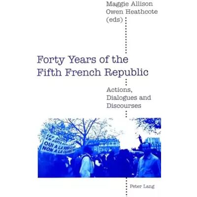 New Forty Years of the Fifth French Republic: Actions, Dialogues and Discourses - Publicité New Forty Years of the Fifth French Republic: Actions, Dialogues and Discourses - Publicité