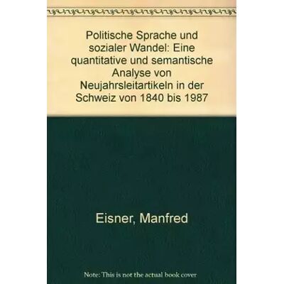 New Politische Sprache und sozialer Wandel: Eine quantitative und semantische Analyse von Neujahrsleitartikeln in der Schweiz von 1840 bis 1987 - Manuel Eisner - Publicité New Politische Sprache und sozialer Wandel: Eine quantitative und semantische Analyse von Neujahrsleitartikeln in der Schweiz von 1840 bis 1987 - Manuel Eisner - Publicité
