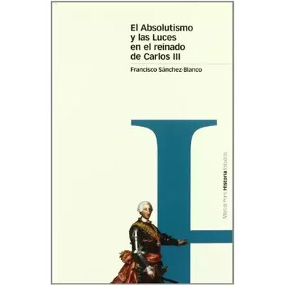 Primera edición ABSOLUTISMO Y LAS LUCES EN EL REINADO DE CARLOS III, EL.: 18 (Estudios) - Francisco Sánchez-Blanco - Publicité Primera edición ABSOLUTISMO Y LAS LUCES EN EL REINADO DE CARLOS III, EL.: 18 (Estudios) - Francisco Sánchez-Blanco - Publicité