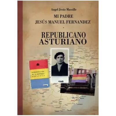 1 Mi padre Jesús Manuel Fernández, republicano, asturiano - Ángel Jesús Massille - Publicité 1 Mi padre Jesús Manuel Fernández, republicano, asturiano - Ángel Jesús Massille - Publicité