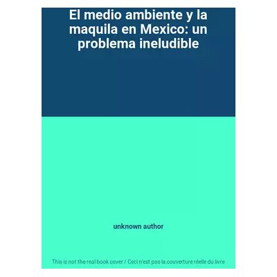 First Edition El medio ambiente y la maquila en Mexico: un problema ineludible - unknown author - Publicité First Edition El medio ambiente y la maquila en Mexico: un problema ineludible - unknown author - Publicité
