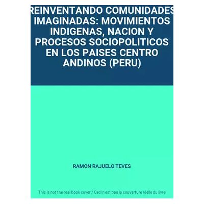 REINVENTANDO COMUNIDADES IMAGINADAS: MOVIMIENTOS INDIGENAS, NACION Y PROCESOS SOCIOPOLITICOS EN LOS PAISES CENTRO ANDINOS (PERU) - RAMON RAJUELO TEVES - Publicité REINVENTANDO COMUNIDADES IMAGINADAS: MOVIMIENTOS INDIGENAS, NACION Y PROCESOS SOCIOPOLITICOS EN LOS PAISES CENTRO ANDINOS (PERU) - RAMON RAJUELO TEVES - Publicité