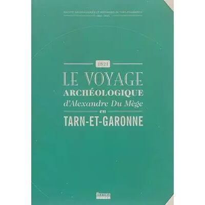 Le voyage archéologique d'Alexandre Du Mège en Tarn-et-Garonne: 1821 - Publicité Le voyage archéologique d'Alexandre Du Mège en Tarn-et-Garonne: 1821 - Publicité