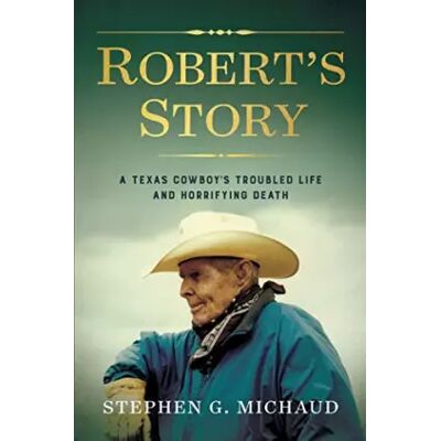 Robert's Story: A Texas Cowboy's Troubled Life and Horrifying Death - Stephen G. Michaud - Publicité Robert's Story: A Texas Cowboy's Troubled Life and Horrifying Death - Stephen G. Michaud - Publicité
