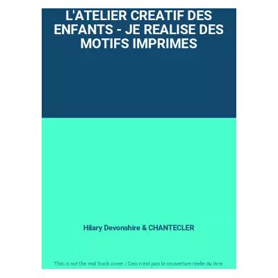 L'ATELIER CREATIF DES ENFANTS - JE REALISE DES MOTIFS IMPRIMES - Hilary Devonshire, CHANTECLER - Publicité L'ATELIER CREATIF DES ENFANTS - JE REALISE DES MOTIFS IMPRIMES - Hilary Devonshire, CHANTECLER - Publicité