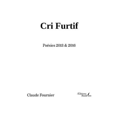 Cri Furtif - Poésies 2013 & 2016 - Claude Fournier - Publicité Cri Furtif - Poésies 2013 & 2016 - Claude Fournier - Publicité