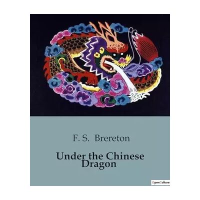 Under the Chinese Dragon: A Journey Through the Mysteries of Early 20th-Century China - F. S. Brereton - Publicité Under the Chinese Dragon: A Journey Through the Mysteries of Early 20th-Century China - F. S. Brereton - Publicité