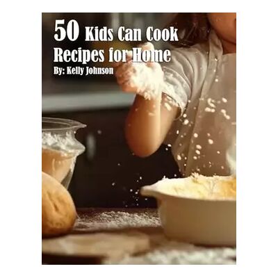 50 Kids Can Cook Recipes for Home - Kelly Johnson - Publicité 50 Kids Can Cook Recipes for Home - Kelly Johnson - Publicité