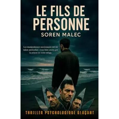 LE FILS DE PERSONNE: THRILLER PSYCHOLOGIQUE GLAÇANT. Les manipulateurs narcissiques ont un talent particulier ; vous faire croire que la pri - Soren Malec - Publicité LE FILS DE PERSONNE: THRILLER PSYCHOLOGIQUE GLAÇANT. Les manipulateurs narcissiques ont un talent particulier ; vous faire croire que la pri - Soren Malec - Publicité