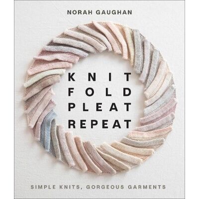 Gaughan, Norah, Norah Gaughan, GAUGHAN, NORAH Knit Fold Pleat Repeat: Simple Knits, Gorgeous Garments - Publicité Gaughan, Norah, Norah Gaughan, GAUGHAN, NORAH Knit Fold Pleat Repeat: Simple Knits, Gorgeous Garments - Publicité