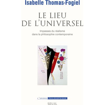 Isabelle Thomas-Fogiel Le lieu de l'universel : impasses du réalisme dans la philosophie contemporaine - Publicité Isabelle Thomas-Fogiel Le lieu de l'universel : impasses du réalisme dans la philosophie contemporaine - Publicité