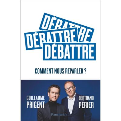 Guillaume Prigent, Bertrand Périer Débattre : comment nous reparler ? - Publicité Guillaume Prigent, Bertrand Périer Débattre : comment nous reparler ? - Publicité