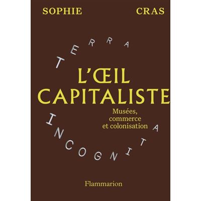 Sophie Cras L'oeil capitaliste : musées, commerce et colonisation - Publicité Sophie Cras L'oeil capitaliste : musées, commerce et colonisation - Publicité