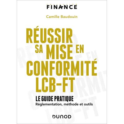 Camille Baudouin Réussir sa mise en conformité LCB-FT - Le guide pratique - réglementation, méthode et outils - Publicité Camille Baudouin Réussir sa mise en conformité LCB-FT - Le guide pratique - réglementation, méthode et outils - Publicité