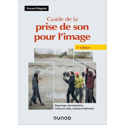 Vincent Magnier Guide de la prise de son pour l'image - 5e éd. - Reportage, documentaire, fiction en radio, cinéma et télévision - Publicité Vincent Magnier Guide de la prise de son pour l'image - 5e éd. - Reportage, documentaire, fiction en radio, cinéma et télévision - Publicité
