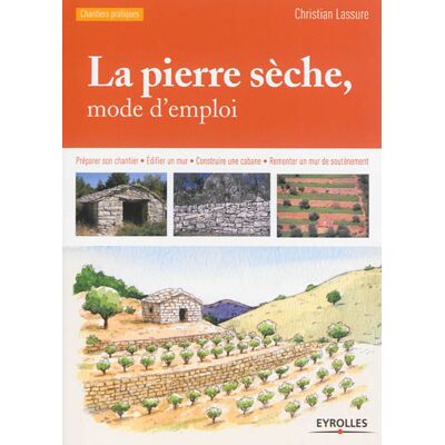 Christian Lassure La pierre sèche, mode d'emploi - Préparer son chantier - Edifier un mur - Construire une cabane - Remonter un mur de soutènement. Publicité Christian Lassure La pierre sèche, mode d'emploi - Préparer son chantier - Edifier un mur - Construire une cabane - Remonter un mur de soutènement. Publicité