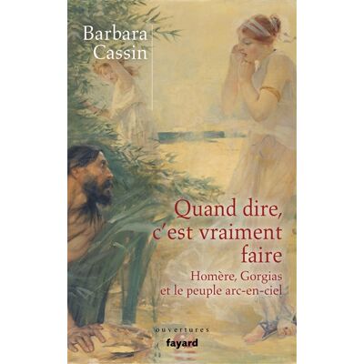Barbara Cassin Quand dire, c'est vraiment faire : Homère, Gorgias et le peuple arc-en-ciel - Publicité Barbara Cassin Quand dire, c'est vraiment faire : Homère, Gorgias et le peuple arc-en-ciel - Publicité