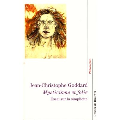Jean-Christophe Goddard Mysticisme et folie : essai sur la simplicité - Publicité Jean-Christophe Goddard Mysticisme et folie : essai sur la simplicité - Publicité