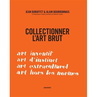 Jean Dubuffet, Jean Dubuffet, Alain Bourbonnais Collectionner l'art brut - Correspondance inédite présentée par Déborah Couette - Publicité Jean Dubuffet, Jean Dubuffet, Alain Bourbonnais Collectionner l'art brut - Correspondance inédite présentée par Déborah Couette - Publicité