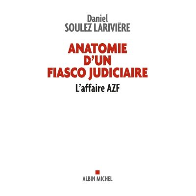 Daniel Soulez-Larivière Anatomie d'un fiasco judiciaire : l'affaire AZF - Publicité Daniel Soulez-Larivière Anatomie d'un fiasco judiciaire : l'affaire AZF - Publicité