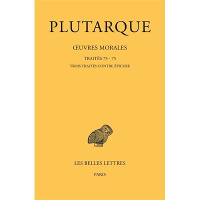 Plutarque Œuvres morales. Tome XV, 3e partie : Traités 73 - 75 - Trois traités contre Épicure - Publicité Plutarque Œuvres morales. Tome XV, 3e partie : Traités 73 - 75 - Trois traités contre Épicure - Publicité