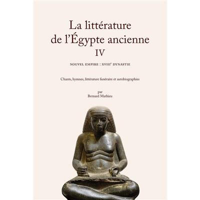 La littérature de l'Égypte ancienne. Volume IV - Nouvel Empire : XVIIIe dynastie. Chants, hymnes, littérature funéraire et autobiographies - Publicité La littérature de l'Égypte ancienne. Volume IV - Nouvel Empire : XVIIIe dynastie. Chants, hymnes, littérature funéraire et autobiographies - Publicité