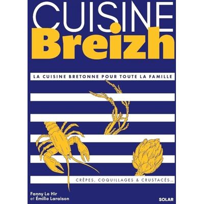 Fanny Le Hir Cuisine Breizh : la cuisine bretonne pour toute la famille : crêpes, coquillages & crustacés... Publicité Fanny Le Hir Cuisine Breizh : la cuisine bretonne pour toute la famille : crêpes, coquillages & crustacés... Publicité