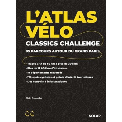 Alain Dalouche L'atlas vélo : Classics Challenge : 85 parcours autour du Grand Paris - Publicité Alain Dalouche L'atlas vélo : Classics Challenge : 85 parcours autour du Grand Paris - Publicité