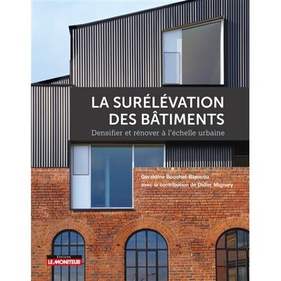 Didier Mignery, Géraldine Bouchet-Blancou La surélévation des bâtiments : densifier et rénover à l'échelle urbaine - Publicité Didier Mignery, Géraldine Bouchet-Blancou La surélévation des bâtiments : densifier et rénover à l'échelle urbaine - Publicité