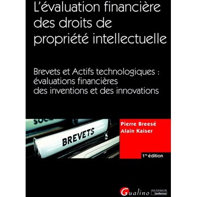 Alain Kaiser, Pierre Breesé L'évaluation financière des droits de propriété intellectuelle : brevets et actifs technologiques : évaluations financières des inventions et des innovations - Publicité Alain Kaiser, Pierre Breesé L'évaluation financière des droits de propriété intellectuelle : brevets et actifs technologiques : évaluations financières des inventions et des innovations - Publicité