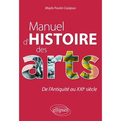 Maylis Poulot-Cazajous Manuel d'histoire des arts : de l'Antiquité au XXIe siècle - Publicité Maylis Poulot-Cazajous Manuel d'histoire des arts : de l'Antiquité au XXIe siècle - Publicité