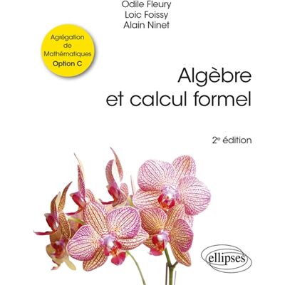 Loïc Foissy, Alain Ninet, Odile Fleury Algèbre et calcul formel : agrégation de mathématiques option C - Publicité Loïc Foissy, Alain Ninet, Odile Fleury Algèbre et calcul formel : agrégation de mathématiques option C - Publicité