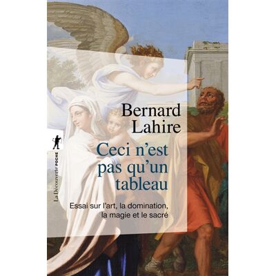 Bernard Lahire Ceci n'est pas qu'un tableau : essai sur l'art, la domination, la magie et le sacré - Publicité Bernard Lahire Ceci n'est pas qu'un tableau : essai sur l'art, la domination, la magie et le sacré - Publicité