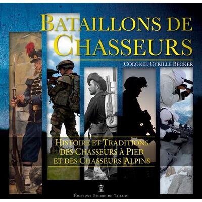 Cyrille Becker Bataillons de chasseurs : histoire et traditions des chasseurs à pied et des chasseurs alpins - Publicité Cyrille Becker Bataillons de chasseurs : histoire et traditions des chasseurs à pied et des chasseurs alpins - Publicité