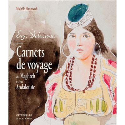 Eugène Delacroix Delacroix. carnets de voyage au maghreb et en andalousie - Publicité Eugène Delacroix Delacroix. carnets de voyage au maghreb et en andalousie - Publicité