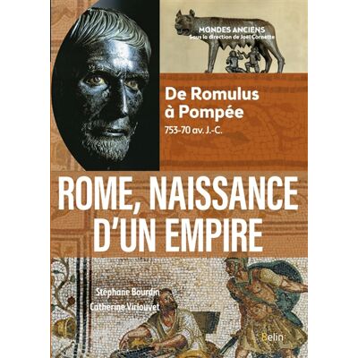 Stéphane Bourdin, Catherine Virlouvet Rome, naissance d'un Empire : de Romulus à Pompée, 753-70 av. J.-C. Publicité Stéphane Bourdin, Catherine Virlouvet Rome, naissance d'un Empire : de Romulus à Pompée, 753-70 av. J.-C. Publicité