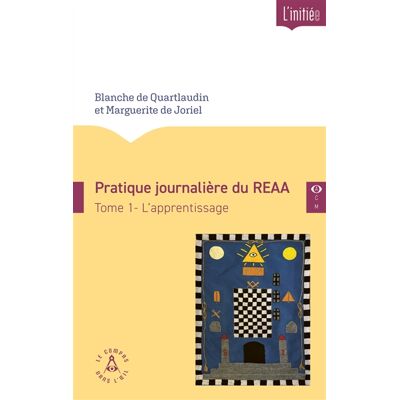 Marguerite de Joriel, Blanche de Quartlaudin Pratique journalière du REAA. Vol. 1. L'apprentissage - Publicité Marguerite de Joriel, Blanche de Quartlaudin Pratique journalière du REAA. Vol. 1. L'apprentissage - Publicité