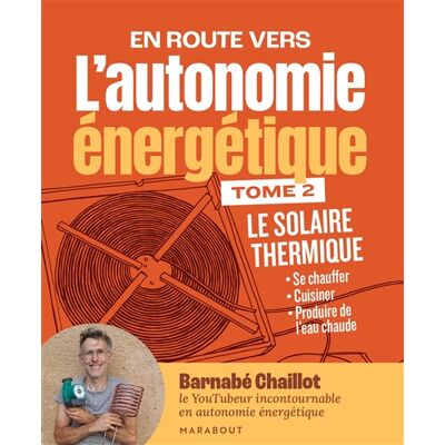 Barnabé Chaillot En route vers l'autonomie énergétique. Vol. 2. Le solaire thermique : se chauffer, cuisiner, produire de l'eau chaude - Publicité Barnabé Chaillot En route vers l'autonomie énergétique. Vol. 2. Le solaire thermique : se chauffer, cuisiner, produire de l'eau chaude - Publicité