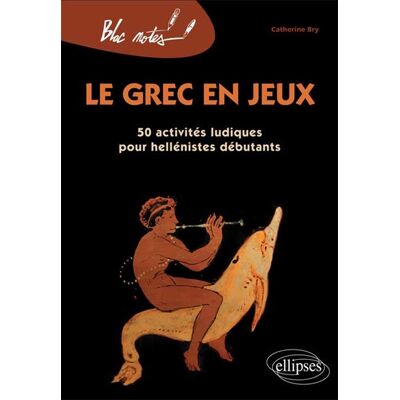 Catherine Bry Le grec en jeux. 50 activités ludiques pour héllénistes débutants - Nouvelle édition - Publicité Catherine Bry Le grec en jeux. 50 activités ludiques pour héllénistes débutants - Nouvelle édition - Publicité