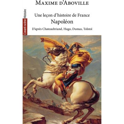 Maxime d' Aboville Une leçon d'histoire de France. Vol. 4. Napoléon : d'après François-René de Chateaubriand, Victor Hugo, Alexandre Dumas, Léon Tolstoï, Jacques Bainville et Jean d'Ormesson - Publicité Maxime d' Aboville Une leçon d'histoire de France. Vol. 4. Napoléon : d'après François-René de Chateaubriand, Victor Hugo, Alexandre Dumas, Léon Tolstoï, Jacques Bainville et Jean d'Ormesson - Publicité