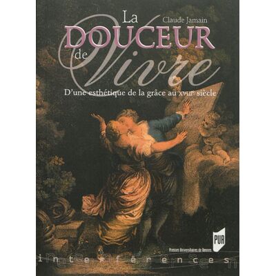 Claude Jamain La douceur de vivre : d'une esthétique de la grâce au XVIIIe siècle - Publicité Claude Jamain La douceur de vivre : d'une esthétique de la grâce au XVIIIe siècle - Publicité