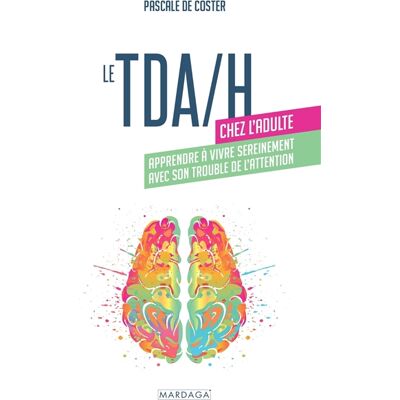 Pascale De Coster Le TDA/H chez l'adulte - Apprendre à vivre sereinement avec son trouble de l'attention - Publicité Pascale De Coster Le TDA/H chez l'adulte - Apprendre à vivre sereinement avec son trouble de l'attention - Publicité